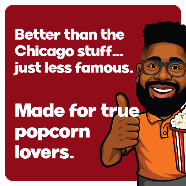 Better than the Chicago stuff. Just less famous. Made for true popcorn lovers.
